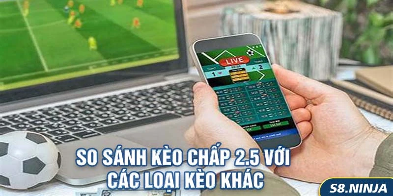 so sánh kèo chấp 2.5 với các laoij kèo khác